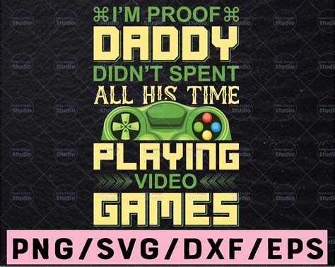 I M Proof That Daddy Didn T Play Video Games All The Time SVG PNG DXF