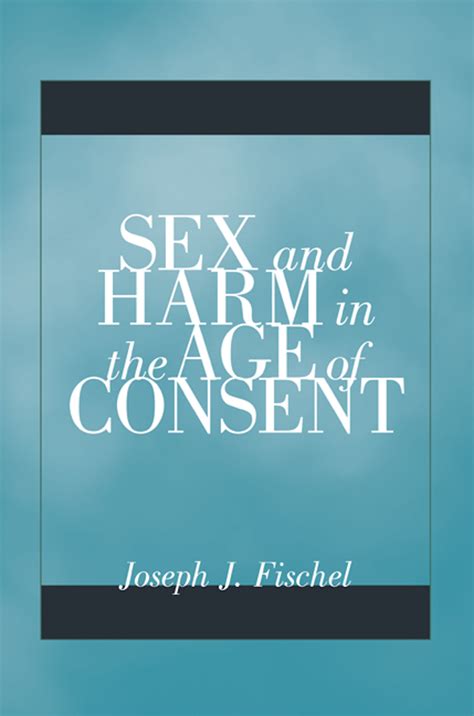 Sex And Harm In The Age Of Consent By Joseph J Fischel Goodreads