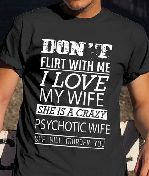 Don T Filrt With Me I Love My Wife She Is A Crazy Shirt Teepython