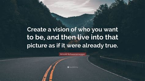 Arnold Schwarzenegger Quote Create A Vision Of Who You Want To Be