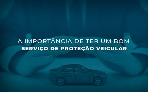 A importância de ter um bom serviço de proteção veicular RedeBrasilCar