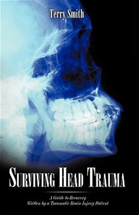 Surviving Head Trauma A Guide To Recovery Written By A Traumatic