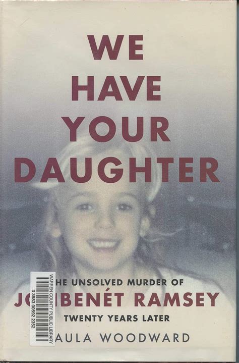 we have your daughter the unsolved murder of jonbenét ramsey twenty years later woodward