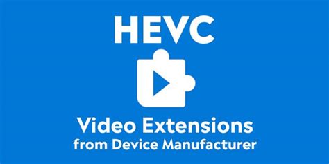 A Complete Guide To Hevc Video Extensions