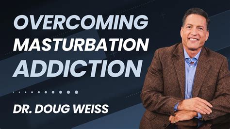 How To Overcome A Masturbation Addiction Dr Doug Weiss Youtube
