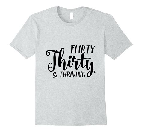Flirty Thirty And Thriving T Shirt T Idea For 30 Birthday Ah My Shirt One T Ahmyshirt