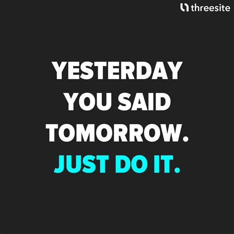 Pin By Threesite On Quotes Yesterday You Said Tomorrow Just Do It