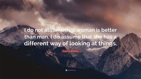 Susan B Anthony Quote I Do Not Assume That Woman Is Better Than Man