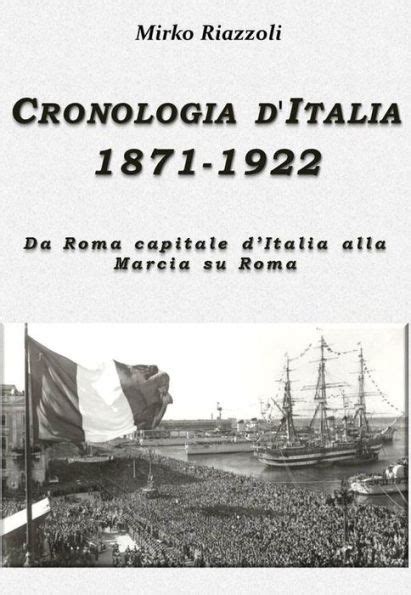 Cronologia Ditalia 1871 1922 Da Roma Capitale Ditalia Alla Marcia Su