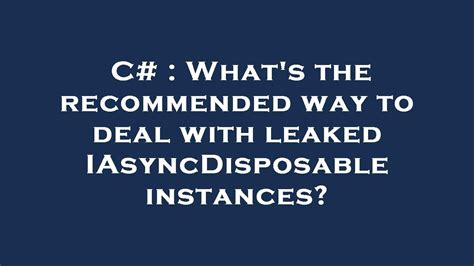 C What S The Recommended Way To Deal With Leaked IAsyncDisposable Instances YouTube