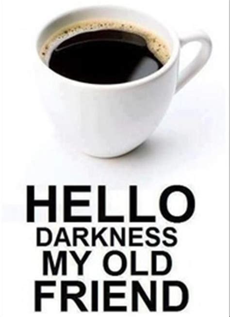 Hello Darkness My Old Friend Coffee Pinterest My Friend I Coffee