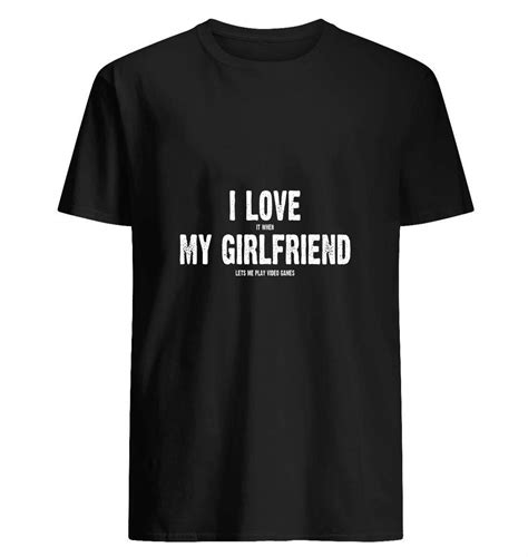 I Love It When My Girlfriend Lets Me Play Video Games 88 T Shirt For Unis Seknovelty