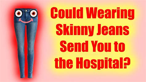 could wearing skinny jeans send you to the hospital how to wear skinny jeans skinny