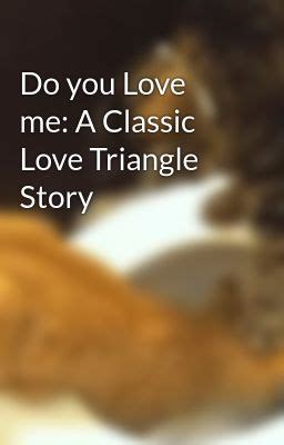 Do You Love Me A Classic Love Triangle Story Chapter Wattpad