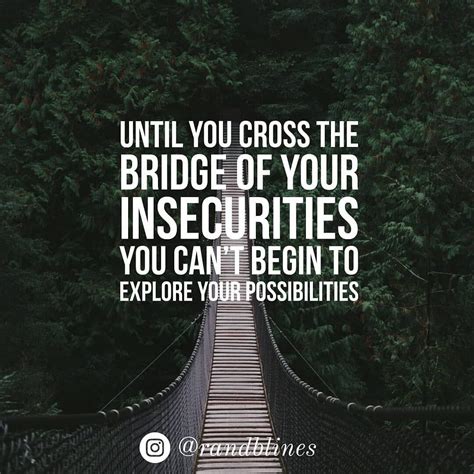 Until You Cross The Bridge Of Your Insecurities You Cant Begin To