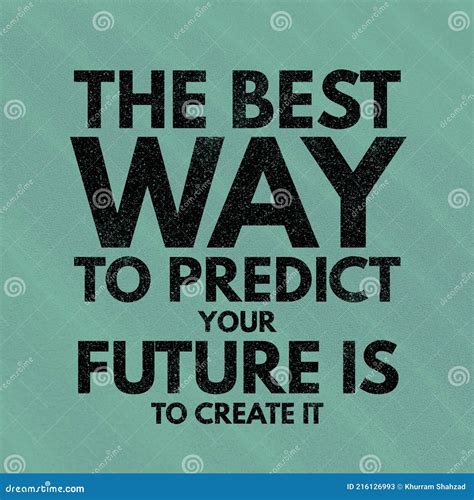 The Best Way To Predict Your Future Is To Create It Motivational And Inspirational Quote About