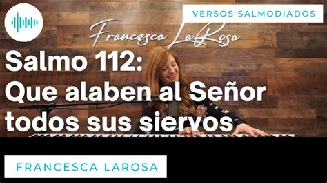 Salmo 112 Que Alaben Al Señor Todos Sus Siervos Francesca Larosa