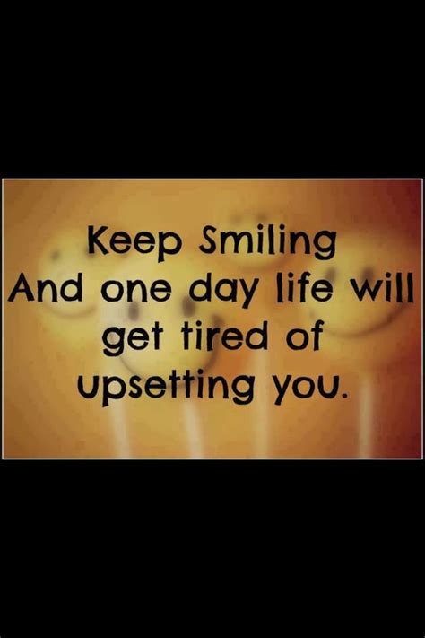 Keep Smiling And One Day Life Will Quit Hurting You A Smile