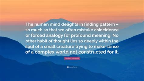 Stephen Jay Gould Quote: “The human mind delights in finding pattern