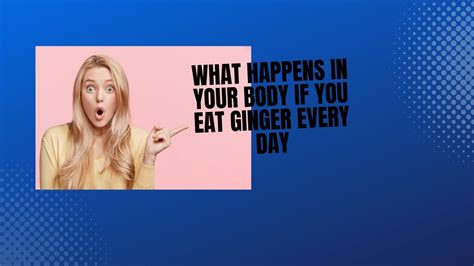 What Happens In Your Body If You Eat Ginger Every Day Youtube