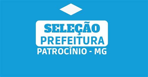 Prefeitura De Patrocínio Mg Retifica Edital Com 90 Vagas