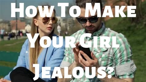how to make your girl jealous youtube