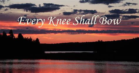 Live Life Every Knee Shall Bow