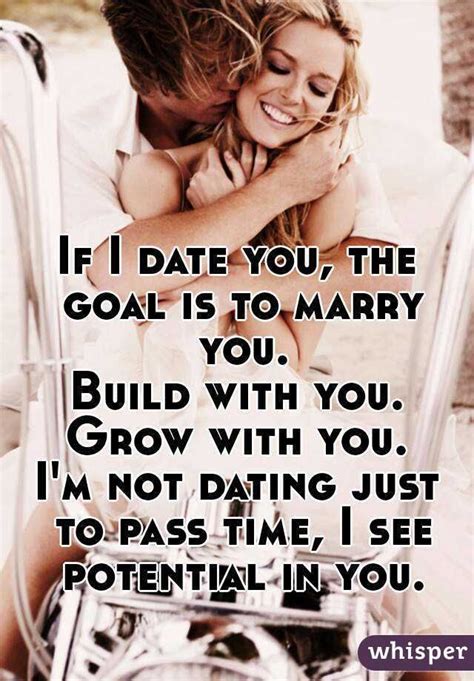 If I Date You The Goal Is To Marry You Build With You Grow With You Im Not Dating Just To