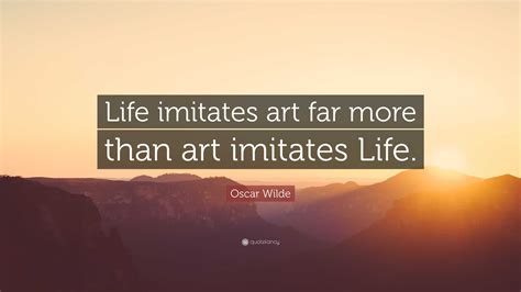 Oscar Wilde Quote “life Imitates Art Far More Than Art Imitates Life ”