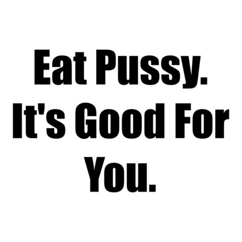 Eat Pussy It S Good For You Shirt