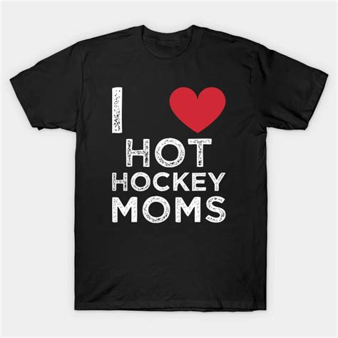 funny hockey i love hot hockey moms by style f hockey mom hockey humor mom tshirts