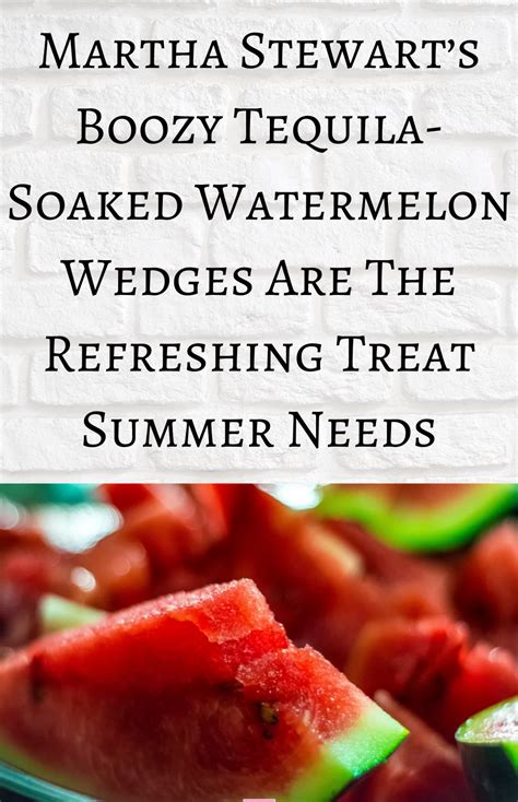 Martha Stewarts Boozy Tequila Soaked Watermelon Wedges Are The