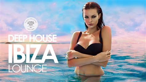 deep house 2018 ibiza lounge mix youtube