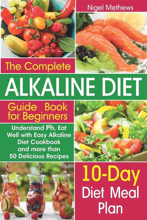 The Complete Alkaline Diet Guide Book For Beginners Understand Ph Eat Well With Easy Alkaline