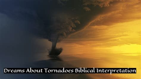 Dreams About Tornadoes Biblical Interpretation And Meaning