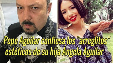 Pepe Aguilar Confiesa Los Arreglitos Estéticos De Su Hija Ángela