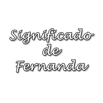 Significado de Fernanda Origen Santoral y Numerología