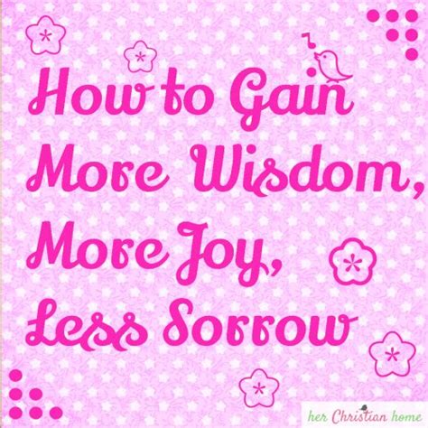 Day 3 How To Gain More Wisdom More Joy Less Sorrow Herchristianhome