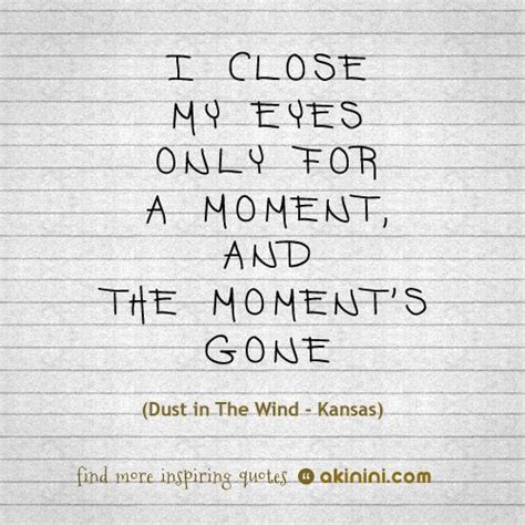 “i Close My Eyes Only For A Moment And The Moments Gone” Kansas
