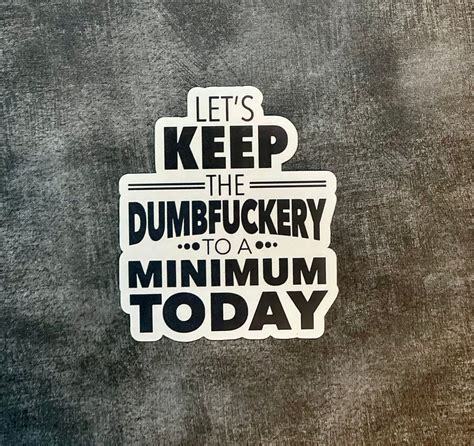 lets keep the dumbfuckery to a minimum today waterproof vinyl sticker decal etsy
