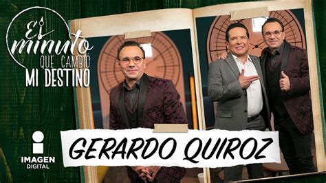 Gerardo Quiroz En El Minuto Que Cambió Mi Destino Programa Completo