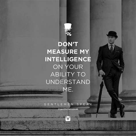 Dont Measure My Intelligence On Your Ability To Understand Me