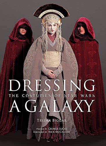 Dressing A Galaxy The Costumes Of Star Wars Biggar Trisha Lucas George Mccallum Rick