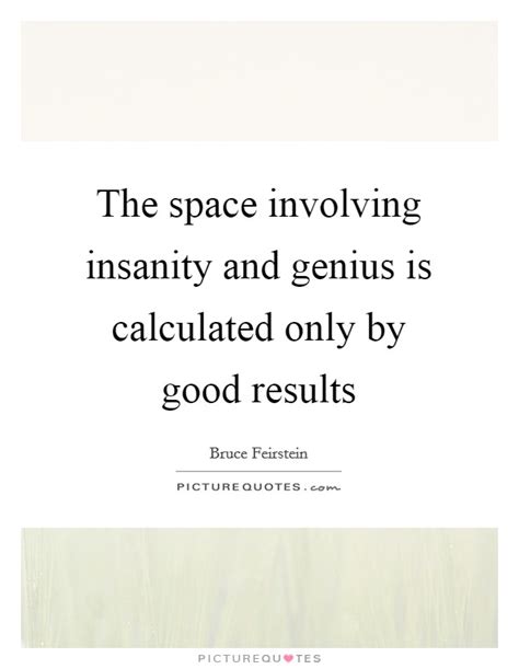 I have erased this line. The space involving insanity and genius is calculated only by... | Picture Quotes