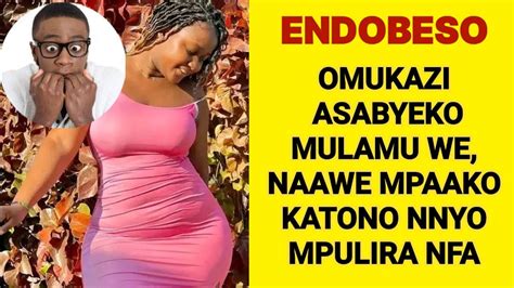 Endobeso Omukazi Asabyeko Mulamu We Naawe Mpaako Katono Nnyo Youtube