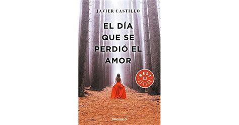 El Dia Que Se Perdio El Amor By Javier Castillo