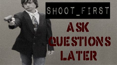 Shoot First Ask Questions Later Youtube