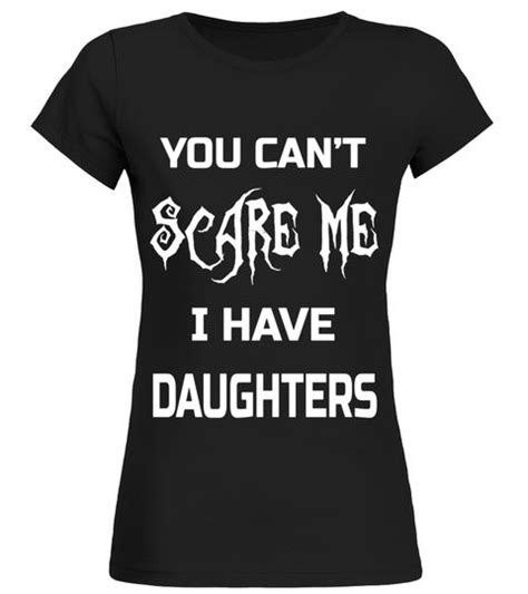 You Cant Scare Me I Have Daughters T Shirt Dads Amp Moms T Father