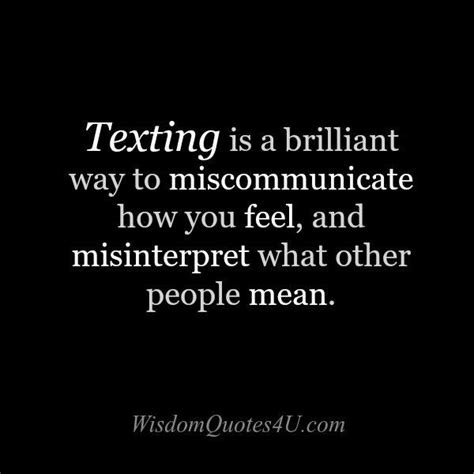 Texting Is A Brilliant Way To Miscommunicate Wisdom Quotes