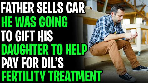 Father Sells Car He Was Going To T To Daughter To Help Pay Dil S Fertility Treatment R Aita